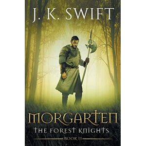Swift, J. K. Morgarten: A novel of The Forest Knights: Volume 2 Swift, J. K. Morgarten: A novel of The Forest Knights: Volume 2