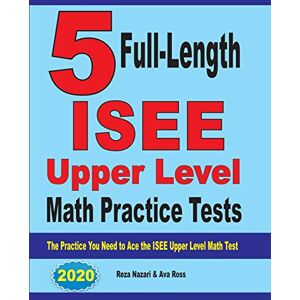 Nazari, Reza 5 Full-Length ISEE Upper Level Math Practice Tests: The Practice You Need to Ace the ISEE Upper Level Math Test Nazari, Reza 5 Full-Length ISEE Upper Level Math Practice Tests: The Practice You Need to Ace the ISEE Upper Level Math Test