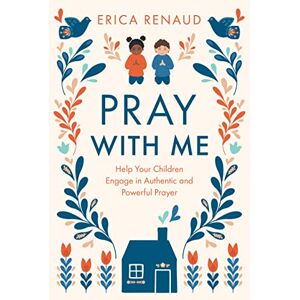 Renaud, Erica Pray with Me: Help Your Children Engage in Authentic and Powerful Prayer Renaud, Erica Pray with Me: Help Your Children Engage in Authentic and Powerful Prayer