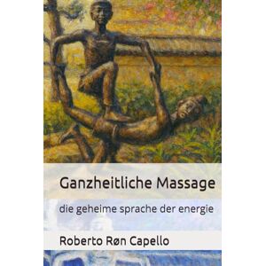 Capello, Roberto Røn Ganzheitliche Massage: die geheime sprache der energie (OMNIA HOLISTICA (DE)) Capello, Roberto Røn Ganzheitliche Massage: die geheime sprache der energie (OMNIA HOLISTICA (DE))