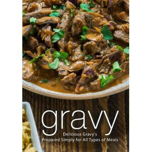 Press, BookSumo Gravy: Delicious Gravy's Prepared Simply for All Types of Meals Press, BookSumo Gravy: Delicious Gravy's Prepared Simply for All Types of Meals