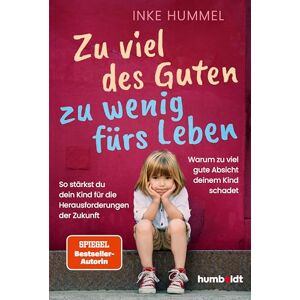 Hummel, Inke Zu viel des Guten zu wenig fürs Leben: Warum zu viel gute Absicht deinem Kind schadet. So stärkst du dein Kind für die Herausforderungen der Zukunft. Spiegel-Bestsellerautorin Hummel, Inke Zu viel des Guten zu wenig fürs Leben: Warum zu viel gute Absicht deinem Kind schadet. So stärkst du dein Kind für die Herausforderungen der Zukunft. Spiegel-Bestsellerautorin