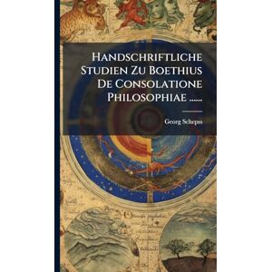 Schepss, Georg Handschriftliche Studien Zu Boethius De Consolatione Philosophiae ...... Schepss, Georg Handschriftliche Studien Zu Boethius De Consolatione Philosophiae ......