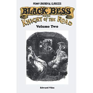 Viles, Edward Penny Dreadful Classics Black Bess; Or, The Knight of the Road Volume Two: A Tale of the Good Old Times Viles, Edward Penny Dreadful Classics Black Bess; Or, The Knight of the Road Volume Two: A Tale of the Good Old Times