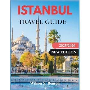 Wilson ISTANBUL TRAVEL GUIDE 2025/2026: Discover Hidden Gems, Ancient Wonders & Local Secrets from Bosphorus to the Grand Bazaar With Insider Tips, Maps and Itineraries (New Edition) Wilson ISTANBUL TRAVEL GUIDE 2025/2026: Discover Hidden Gems, Ancient Wonders & Local Secrets from Bosphorus to the Grand Bazaar With Insider Tips, Maps and Itineraries (New Edition)
