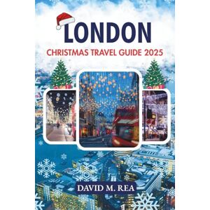 M. Rea, David London Christmas Travel Guide 2025: Festive Lights, Holiday Markets & Winter Magic in the Heart of the City (Christmas Travel Guides 2025) M. Rea, David London Christmas Travel Guide 2025: Festive Lights, Holiday Markets & Winter Magic in the Heart of the City (Christmas Travel Guides 2025)