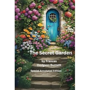 Burnett, Frances Hodgson The Secret Garden (Annotated Edition): The Secret Garden by Frances Hodgson Burnett Classics. A Story of Friendhip, Healing and Transformation with Study Notes and Detailed Background Information Burnett, Frances Hodgson The Secret Garden (Annotated Edition): The Secret Garden by Frances Hodgson Burnett Classics. A Story of Friendhip, Healing and Transformation with Study Notes and Detailed Background Information