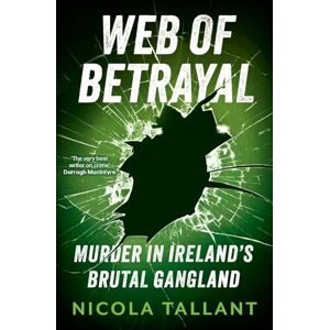 Tallant, Nicola Web of Betrayal: Murder in Ireland’s brutal gangland Tallant, Nicola Web of Betrayal: Murder in Ireland’s brutal gangland