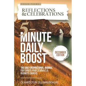 Oluwagbohun, Olamidotun 5-Minute Daily Boost December Edition (Hardcover): The Daily Inspirational Journal for Career Professionals & Business Owners Focus Theme: Reflections & Celebrations Oluwagbohun, Olamidotun 5-Minute Daily Boost December Edition (Hardcover): The Daily Inspirational Journal for Career Professionals & Business Owners Focus Theme: Reflections & Celebrations