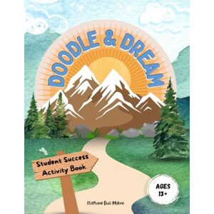 Malone, Stephanie Ruiz Doodle & Dream: Student Success Activity Book for Goal-Setting and Motivation Age 13+ Malone, Stephanie Ruiz Doodle & Dream: Student Success Activity Book for Goal-Setting and Motivation Age 13+