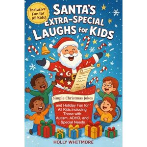 WHITMORE, HOLLY Santa’s Extra-Special Laughs for Kids 2026: Simple Christmas Jokes and Holiday Fun for All Kids, Including Those with Autism, ADHD, and Special Needs. WHITMORE, HOLLY Santa’s Extra-Special Laughs for Kids 2026: Simple Christmas Jokes and Holiday Fun for All Kids, Including Those with Autism, ADHD, and Special Needs.