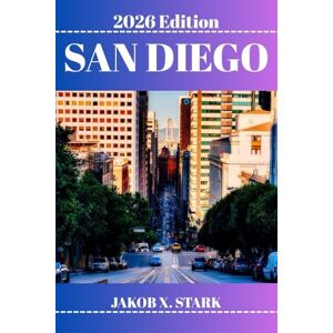 STARK, JAKOB X. SAN DIEGO TRAVEL GUIDE: Discover Hidden Gems, Outdoor Escapes, Local Secrets, and Unforgettable Sights STARK, JAKOB X. SAN DIEGO TRAVEL GUIDE: Discover Hidden Gems, Outdoor Escapes, Local Secrets, and Unforgettable Sights