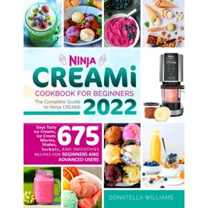 Williams, Donatella Ninja CREAMi Cookbook for Beginners: The Complete Guide to Ninja CREAMi 2022 675 Days Tasty Ice Creams, Ice Cream Mix-Ins, Shakes, Sorbets, and Smoothies Recipes for Beginners and Advanced Users Williams, Donatella Ninja CREAMi Cookbook for Beginners: The Complete Guide to Ninja CREAMi 2022 675 Days Tasty Ice Creams, Ice Cream Mix-Ins, Shakes, Sorbets, and Smoothies Recipes for Beginners and Advanced Users
