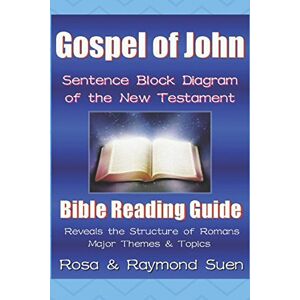 Suen, Rosa & Raymond Gospel of John Sentence Block Diagram Method of the New Testament: Bible Reading Guide Reveals Structure, Major Themes & Topics Suen, Rosa & Raymond Gospel of John Sentence Block Diagram Method of the New Testament: Bible Reading Guide Reveals Structure, Major Themes & Topics