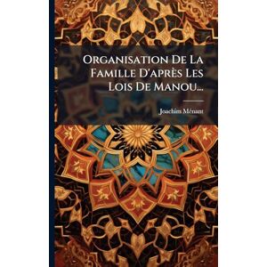 Mã(c)Nant, Joachim Organisation De La Famille D'après Les Lois De Manou... Mã(c)Nant, Joachim Organisation De La Famille D'après Les Lois De Manou...