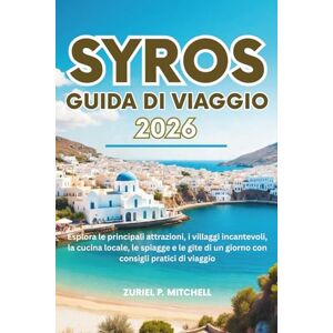 MITCHELL, ZURIEL PAMELA SYROS GUIDA DI VIAGGIO 2026: Esplora le principali attrazioni, i villaggi incantevoli, la cucina locale, le spiagge e le gite di un giorno con consigli pratici di viaggio MITCHELL, ZURIEL PAMELA SYROS GUIDA DI VIAGGIO 2026: Esplora le principali attrazioni, i villaggi incantevoli, la cucina locale, le spiagge e le gite di un giorno con consigli pratici di viaggio