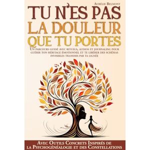 Belmont, Aurélie Tu n’es pas la douleur que tu portes: Un parcours guidé avec rituels, audios et journaling pour guérir ton héritage émotionnel et te libérer des schémas invisibles transmis par ta lignée. Belmont, Aurélie Tu n’es pas la douleur que tu portes: Un parcours guidé avec rituels, audios et journaling pour guérir ton héritage émotionnel et te libérer des schémas invisibles transmis par ta lignée.
