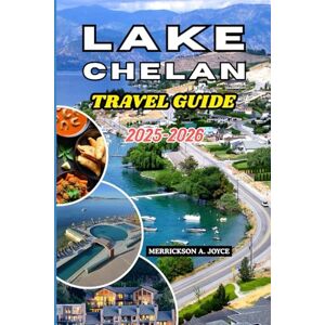 JOYCE, MERRICKSON A. LAKE CHELAN TRAVEL GUIDE 2025-2026: A Modern Traveler’s Guide to Nature Escapes, Adventure Parks, Food Culture, and Relaxation JOYCE, MERRICKSON A. LAKE CHELAN TRAVEL GUIDE 2025-2026: A Modern Traveler’s Guide to Nature Escapes, Adventure Parks, Food Culture, and Relaxation