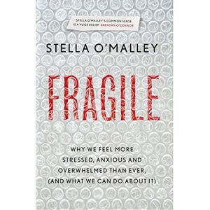 Stella O'Malley Fragile: Why we feel more anxious, stressed and overwhelmed than ever, and what we can do about it Stella O'Malley Fragile: Why we feel more anxious, stressed and overwhelmed than ever, and what we can do about it