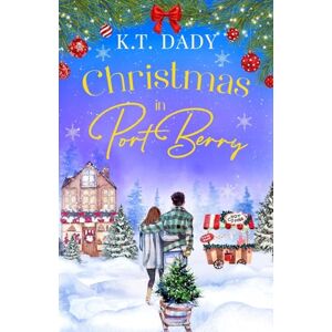 Dady, K T Christmas in Port Berry: A heartwarming, small town, festive romance of second chances: 6 Dady, K T Christmas in Port Berry: A heartwarming, small town, festive romance of second chances: 6
