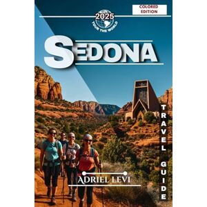 Levi, Adriel Sedona Travel Guide: Explore the Majestic Red Rocks, Vortex Sites, and Hidden Gems of Arizona’s Desert Paradise Levi, Adriel Sedona Travel Guide: Explore the Majestic Red Rocks, Vortex Sites, and Hidden Gems of Arizona’s Desert Paradise