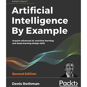Rothman, Denis Artificial Intelligence By Example: Acquire advanced AI, machine learning, and deep learning design skills, 2nd Edition Rothman, Denis Artificial Intelligence By Example: Acquire advanced AI, machine learning, and deep learning design skills, 2nd Edition
