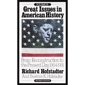 Hofstadter, Richard Great Issues in American History, Vol. III: From Reconstruction to the Present Day, 1864-1981: 3 Hofstadter, Richard Great Issues in American History, Vol. III: From Reconstruction to the Present Day, 1864-1981: 3
