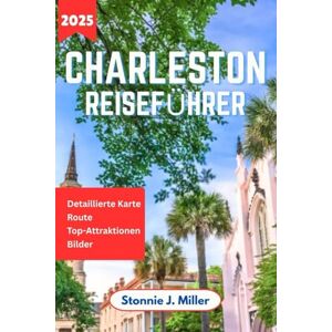 Miller, Stonnie J. Charleston Reiseführer: Der ultimative Begleiter zur Erkundung reicher Geschichte, verborgener Schätze und Restaurants (Der ultimative Reiseführer) Miller, Stonnie J. Charleston Reiseführer: Der ultimative Begleiter zur Erkundung reicher Geschichte, verborgener Schätze und Restaurants (Der ultimative Reiseführer)