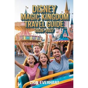 Everhart, Zion Disney Magic Kingdom Travel Guide 2026-2027: The Ultimate Disney World Master Plan – Insider Tips, Rides, Shows, Dining, Stress-Free Planning and ... for Families, Couples & Solo Travelers Everhart, Zion Disney Magic Kingdom Travel Guide 2026-2027: The Ultimate Disney World Master Plan – Insider Tips, Rides, Shows, Dining, Stress-Free Planning and ... for Families, Couples & Solo Travelers