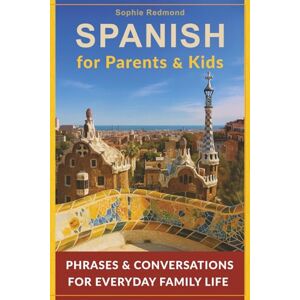 Redmond, Sophie Spanish for Parents and Kids: Phrases and Conversations for Everyday Family Life (Essential Travel Phrasebooks) Redmond, Sophie Spanish for Parents and Kids: Phrases and Conversations for Everyday Family Life (Essential Travel Phrasebooks)