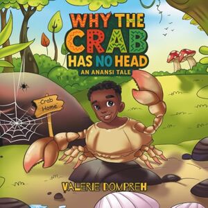 Dompreh, Valerie Why The Crab Has No Head: An Anansi Tale: A Tale of Boundaries & Self-Love Dompreh, Valerie Why The Crab Has No Head: An Anansi Tale: A Tale of Boundaries & Self-Love