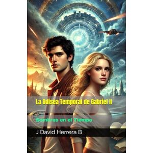 Herrera B, J David La Odisea Temporal de Gabriel II: Sombras en el Tiempo Herrera B, J David La Odisea Temporal de Gabriel II: Sombras en el Tiempo