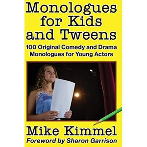 Kimmel, Mike Monologues for Kids and Tweens: 100 Original Comedy and Drama Monologues for Young Actors (The Young Actor Series) Kimmel, Mike Monologues for Kids and Tweens: 100 Original Comedy and Drama Monologues for Young Actors (The Young Actor Series)