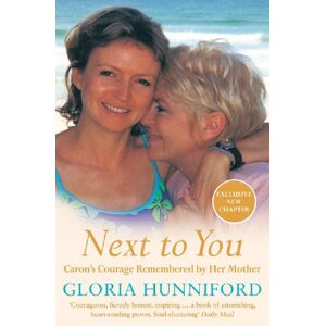 Hunniford, Gloria Next to You: Caron's Courage Remembered by Her Mother Hunniford, Gloria Next to You: Caron's Courage Remembered by Her Mother