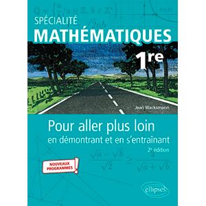 Wacksmann, Jean Spécialité Mathématiques Première: Pour aller plus loin en démontrant et en s'entraînant Wacksmann, Jean Spécialité Mathématiques Première: Pour aller plus loin en démontrant et en s'entraînant
