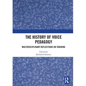 The History of Voice Pedagogy: Multidisciplinary Reflections on Training The History of Voice Pedagogy: Multidisciplinary Reflections on Training
