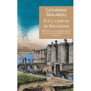 Malabou, Catherine Il n'y a pas eu de Révolution: Réflexions anarchistes sur la propriété et la condition servile en France Malabou, Catherine Il n'y a pas eu de Révolution: Réflexions anarchistes sur la propriété et la condition servile en France