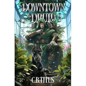 Titus, C.B. Downtown Druid 3: A Progression Fantasy Epic Titus, C.B. Downtown Druid 3: A Progression Fantasy Epic