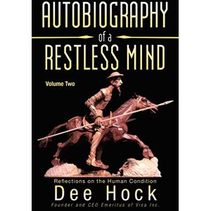Hock, Dee Autobiography of a Restless Mind: Reflections on the Human Condition Volume 2 Hock, Dee Autobiography of a Restless Mind: Reflections on the Human Condition Volume 2