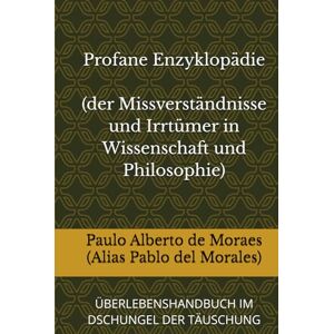 de Moraes, Bel Paulo Alberto Profane Enzyklopädie: (der Missverständnisse und Irrtümer in Wissenschaft und Philosophie) de Moraes, Bel Paulo Alberto Profane Enzyklopädie: (der Missverständnisse und Irrtümer in Wissenschaft und Philosophie)