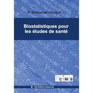 Chazard, Pr Emmanuel Biostatistiques pour les études de santé: Comprendre les biostatistiques pour le 1er et le 2ème cycle des études de santé (médecine, odontologie, ... kinésithérapie, soins infirmiers, etc.). Chazard, Pr Emmanuel Biostatistiques pour les études de santé: Comprendre les biostatistiques pour le 1er et le 2ème cycle des études de santé (médecine, odontologie, ... kinésithérapie, soins infirmiers, etc.).