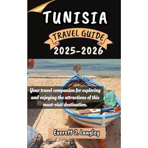 Langley, Everett J. TUNISIA TRAVEL GUIDE 2025-2026: Your travel companion for exploring and enjoying the attractions of this must-visit destination. Langley, Everett J. TUNISIA TRAVEL GUIDE 2025-2026: Your travel companion for exploring and enjoying the attractions of this must-visit destination.