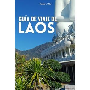 Vallo, Pamela J. Guía de Viaje de Laos: Luang Prabang, Vientiane y Vang Vieng – Presupuesto, Comida y Aventuras: Joyas Escondidas, Comida Callejera, Aventuras al Aire ... para Viajeros Primerizos y Recurrentes Vallo, Pamela J. Guía de Viaje de Laos: Luang Prabang, Vientiane y Vang Vieng – Presupuesto, Comida y Aventuras: Joyas Escondidas, Comida Callejera, Aventuras al Aire ... para Viajeros Primerizos y Recurrentes