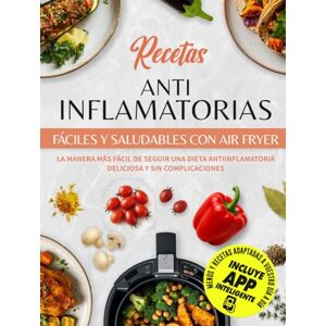 Carter, Isabella Recetas Antiinflamatorias Fáciles Y Saludables Con Air Fryer: La Manera Más Fácil De Seguir Una Dieta Antiinflamatoria Deliciosa y Sin Complicaciones Carter, Isabella Recetas Antiinflamatorias Fáciles Y Saludables Con Air Fryer: La Manera Más Fácil De Seguir Una Dieta Antiinflamatoria Deliciosa y Sin Complicaciones