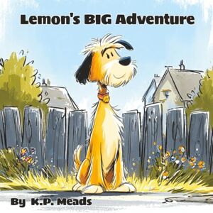 Meads, KP Lemon's BIG Adventure: A Heartwarming Story About Feeling Lost and Finding Your Way Home Meads, KP Lemon's BIG Adventure: A Heartwarming Story About Feeling Lost and Finding Your Way Home