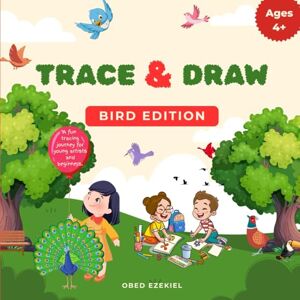 EZEKIEL, OBED TRACE AND DRAW: BIRD EDITION: A Fun and Easy Way for Kids to Learn How to Draw Birds by Tracing! EZEKIEL, OBED TRACE AND DRAW: BIRD EDITION: A Fun and Easy Way for Kids to Learn How to Draw Birds by Tracing!