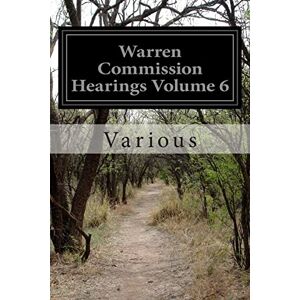Various Warren Commission Hearings Volume 6: Investigation of the Assassination of President John F. Kennedy Various Warren Commission Hearings Volume 6: Investigation of the Assassination of President John F. Kennedy