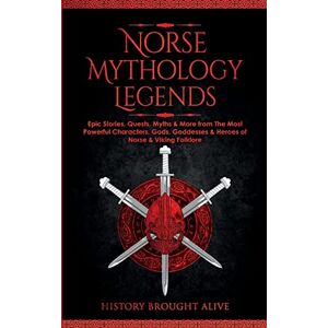 Alive, History Brought Norse Mythology Legends: Epic Stories, Quests, Myths & More from The Most Powerful Characters, Gods, Goddesses & Heroes of Norse & Viking Folklore Alive, History Brought Norse Mythology Legends: Epic Stories, Quests, Myths & More from The Most Powerful Characters, Gods, Goddesses & Heroes of Norse & Viking Folklore