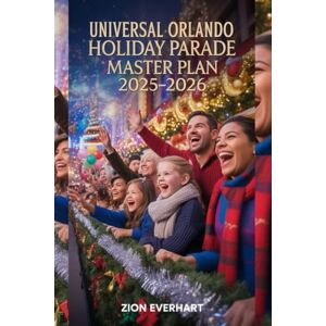 Everhart, Zion Universal Orlando Holiday Parade Master Plan 2025–2026: The Ultimate Christmas Guide to Stress-Free Planning, Insider Tips, Holiday Memories Festive Fun and Seasonal Delights Everhart, Zion Universal Orlando Holiday Parade Master Plan 2025–2026: The Ultimate Christmas Guide to Stress-Free Planning, Insider Tips, Holiday Memories Festive Fun and Seasonal Delights