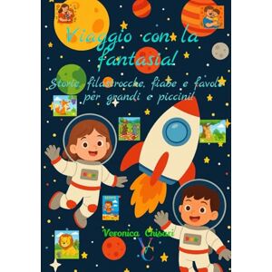 Chisari, Veronica Viaggio con la fantasia!: Storie, filastrocche, fiabe e favole per grandi e piccini! Chisari, Veronica Viaggio con la fantasia!: Storie, filastrocche, fiabe e favole per grandi e piccini!
